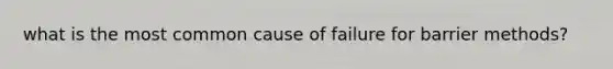 what is the most common cause of failure for barrier methods?