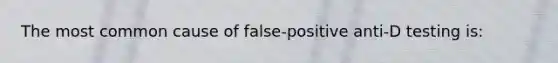 The most common cause of false-positive anti-D testing is: