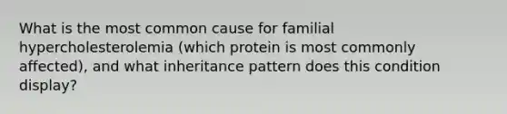 What is the most common cause for familial hypercholesterolemia (which protein is most commonly affected), and what inheritance pattern does this condition display?