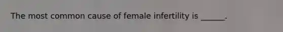 The most common cause of female infertility is ______.