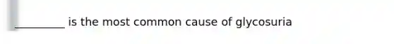 _________ is the most common cause of glycosuria