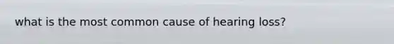 what is the most common cause of hearing loss?