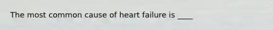 The most common cause of heart failure is ____