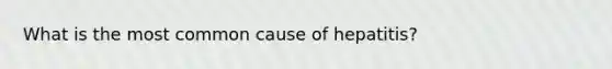 What is the most common cause of hepatitis?