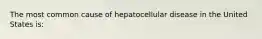 The most common cause of hepatocellular disease in the United States is: