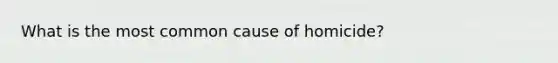 What is the most common cause of homicide?
