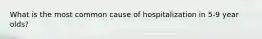 What is the most common cause of hospitalization in 5-9 year olds?