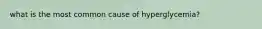 what is the most common cause of hyperglycemia?