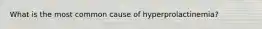 What is the most common cause of hyperprolactinemia?