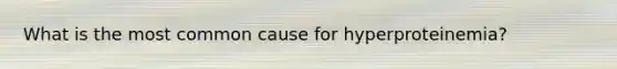 What is the most common cause for hyperproteinemia?