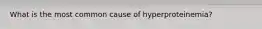 What is the most common cause of hyperproteinemia?