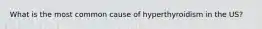 What is the most common cause of hyperthyroidism in the US?