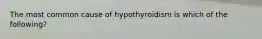 The most common cause of hypothyroidism is which of the following?