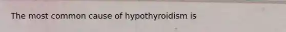 The most common cause of hypothyroidism is