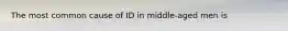 The most common cause of ID in middle-aged men is