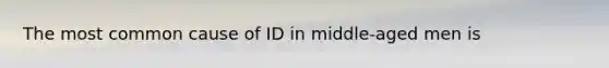 The most common cause of ID in middle-aged men is