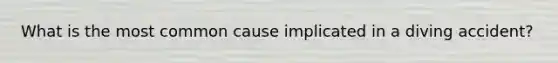 What is the most common cause implicated in a diving accident?