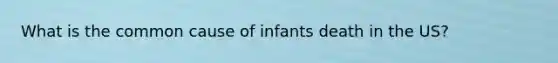 What is the common cause of infants death in the US?