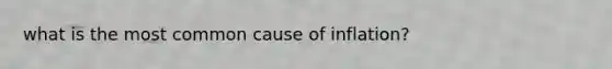 what is the most common cause of inflation?