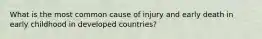 What is the most common cause of injury and early death in early childhood in developed countries?