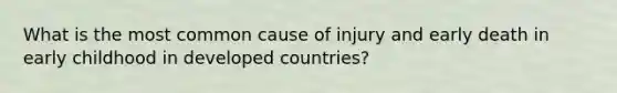 What is the most common cause of injury and early death in early childhood in developed countries?