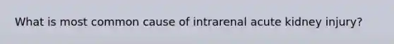 What is most common cause of intrarenal acute kidney injury?