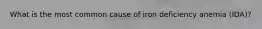What is the most common cause of iron deficiency anemia (IDA)?