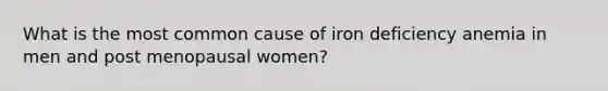 What is the most common cause of iron deficiency anemia in men and post menopausal women?