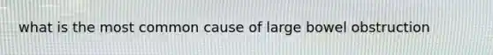 what is the most common cause of large bowel obstruction