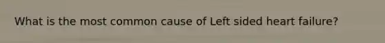 What is the most common cause of Left sided heart failure?