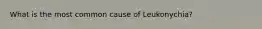 What is the most common cause of Leukonychia?