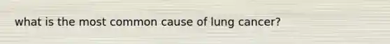 what is the most common cause of lung cancer?