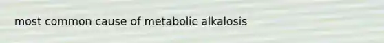 most common cause of metabolic alkalosis