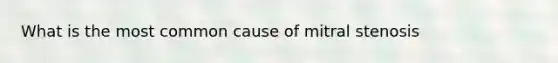 What is the most common cause of mitral stenosis