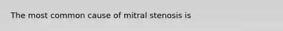 The most common cause of mitral stenosis is