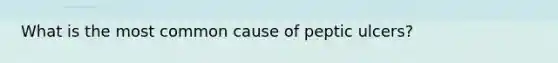 What is the most common cause of peptic ulcers?