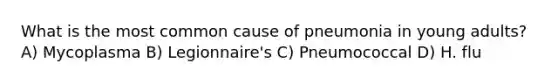 What is the most common cause of pneumonia in young adults? A) Mycoplasma B) Legionnaire's C) Pneumococcal D) H. flu