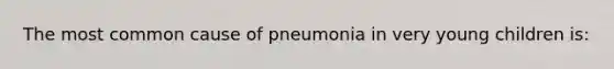 The most common cause of pneumonia in very young children is: