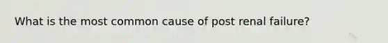 What is the most common cause of post renal failure?