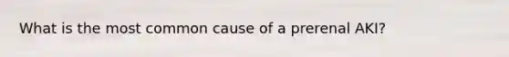 What is the most common cause of a prerenal AKI?