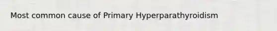 Most common cause of Primary Hyperparathyroidism