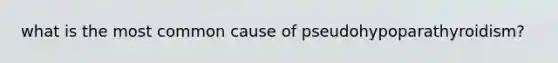 what is the most common cause of pseudohypoparathyroidism?