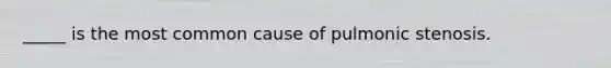_____ is the most common cause of pulmonic stenosis.
