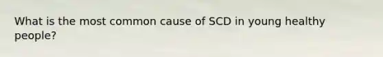 What is the most common cause of SCD in young healthy people?