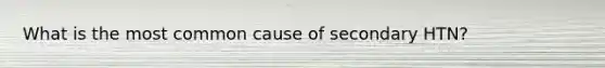 What is the most common cause of secondary HTN?