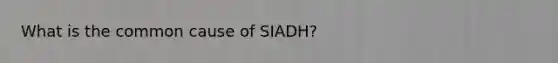 What is the common cause of SIADH?