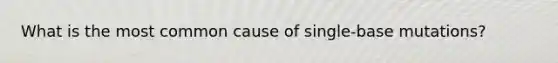 What is the most common cause of single-base mutations?