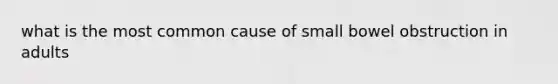 what is the most common cause of small bowel obstruction in adults