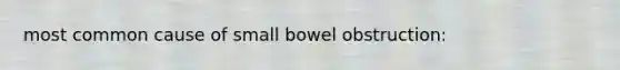 most common cause of small bowel obstruction: