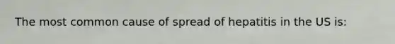 The most common cause of spread of hepatitis in the US is: